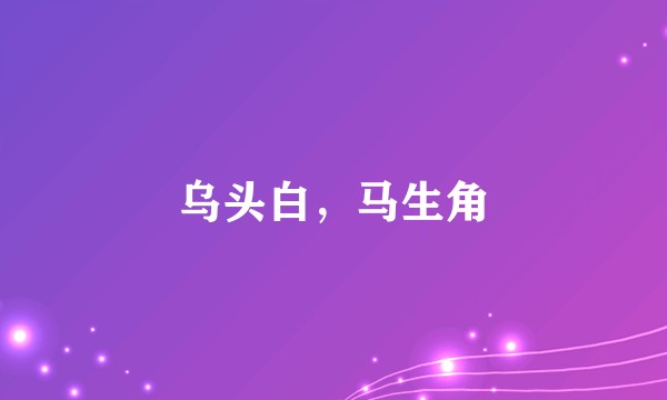 乌头白，马生角