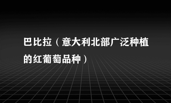 巴比拉（意大利北部广泛种植的红葡萄品种）
