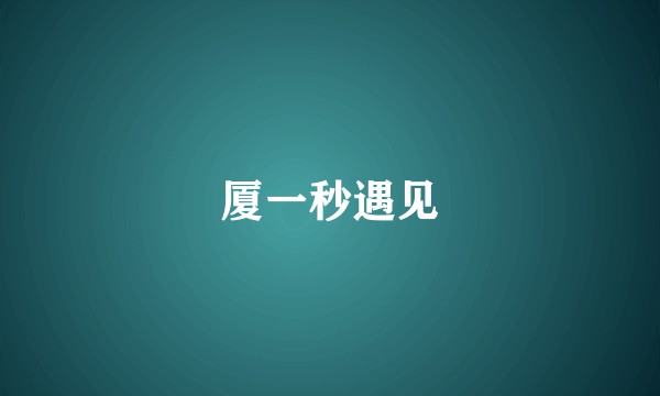 厦一秒遇见