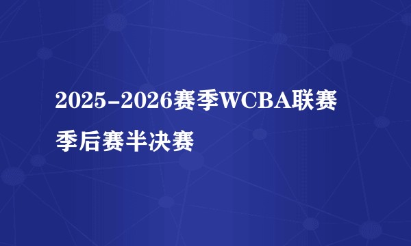 2025-2026赛季WCBA联赛季后赛半决赛