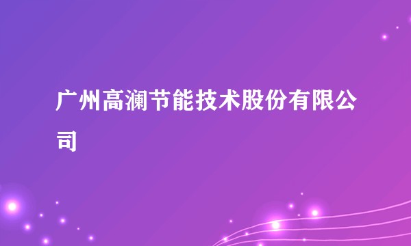 广州高澜节能技术股份有限公司