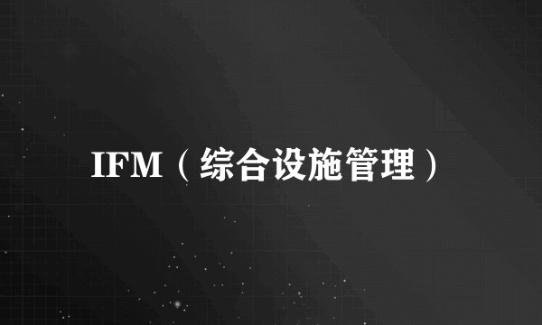 IFM（综合设施管理）