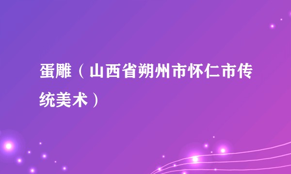 蛋雕（山西省朔州市怀仁市传统美术）