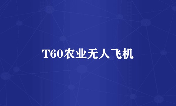 T60农业无人飞机