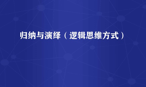 归纳与演绎（逻辑思维方式）