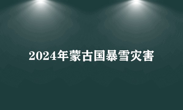 2024年蒙古国暴雪灾害