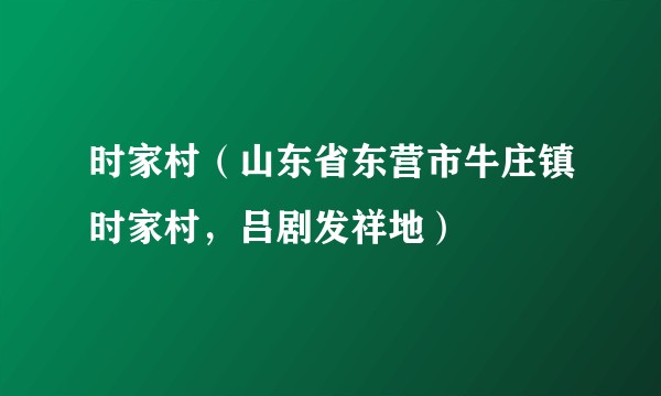 时家村(山东省东营市牛庄镇时家村,吕剧发祥地)