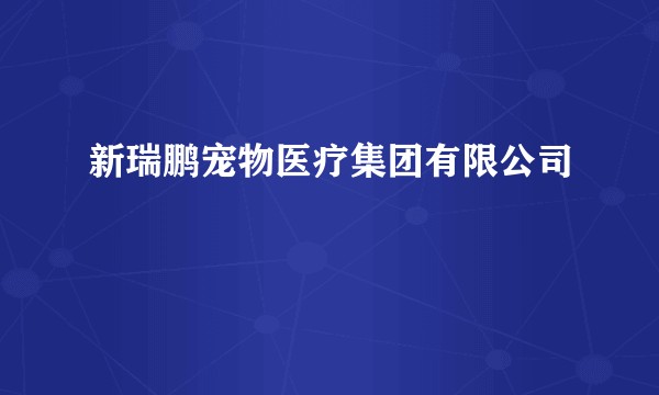 新瑞鹏宠物医疗集团有限公司