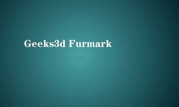 Geeks3d Furmark