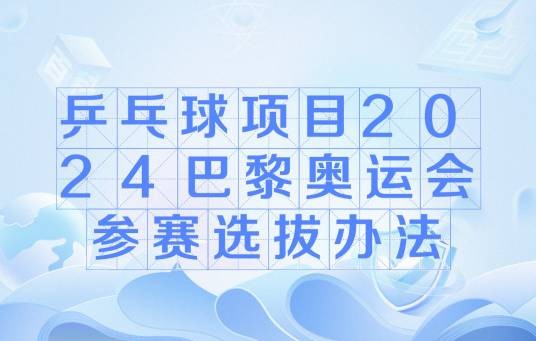 乒乓球项目2024巴黎奥运会参赛选拔办法