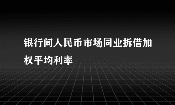 银行间人民币市场同业拆借加权平均利率