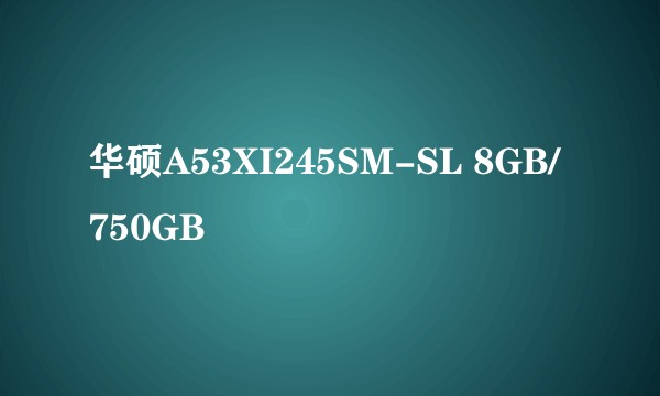 华硕A53XI245SM-SL 8GB/750GB