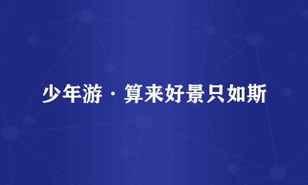 少年游·算来好景只如斯