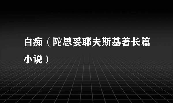 白痴（陀思妥耶夫斯基著长篇小说）