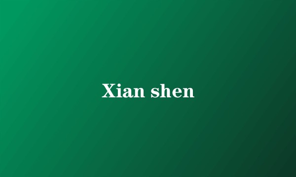 Xian shen