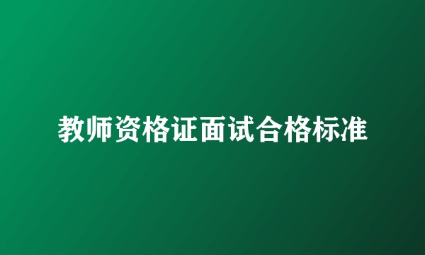 教师资格证面试合格标准