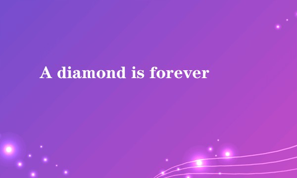 A diamond is forever