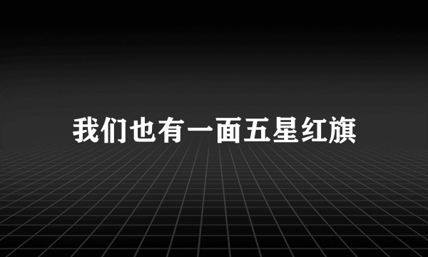 我们也有一面五星红旗