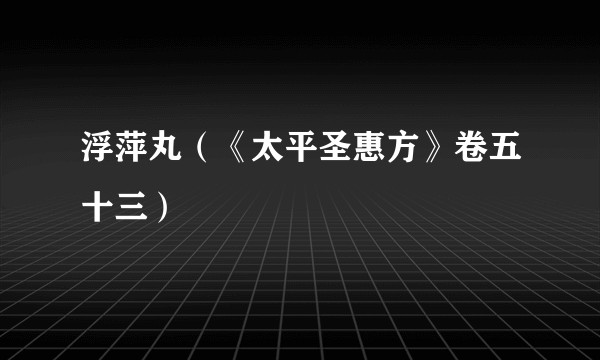 浮萍丸（《太平圣惠方》卷五十三）