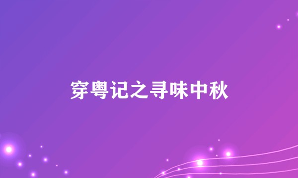 穿粤记之寻味中秋