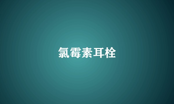 氯霉素耳栓