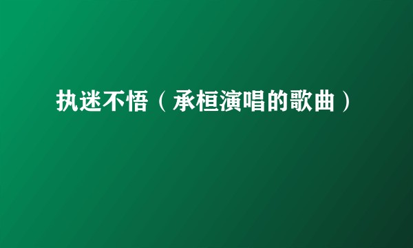 执迷不悟（承桓演唱的歌曲）