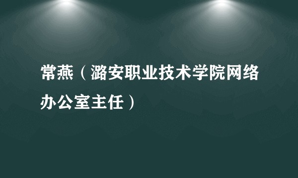 常燕（潞安职业技术学院网络办公室主任）