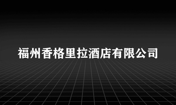 福州香格里拉酒店有限公司