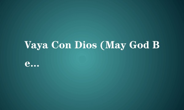 Vaya Con Dios (May God Be With You)