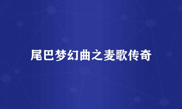 尾巴梦幻曲之麦歌传奇