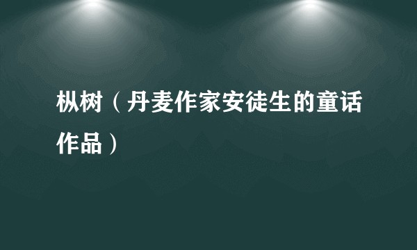 枞树（丹麦作家安徒生的童话作品）