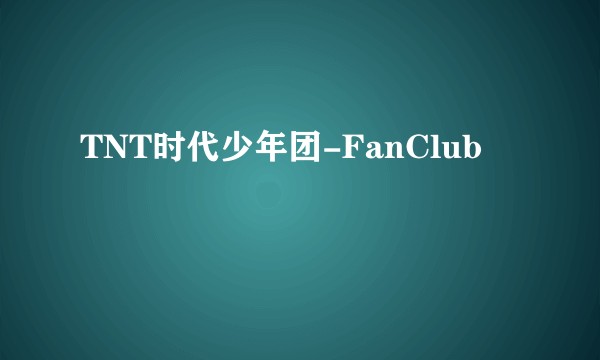 TNT时代少年团-FanClub