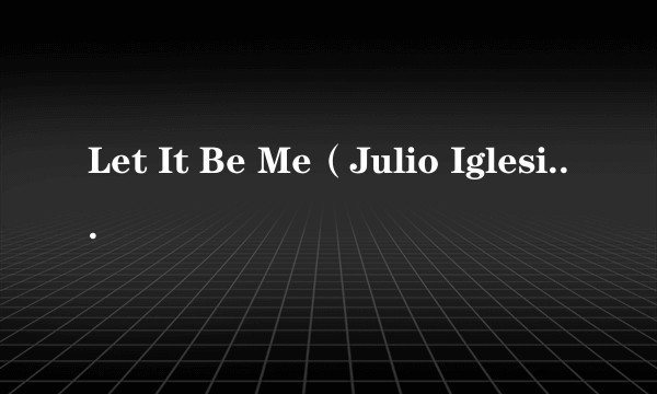 Let It Be Me(Julio Iglesias,Art Garfunkel演唱的歌曲)