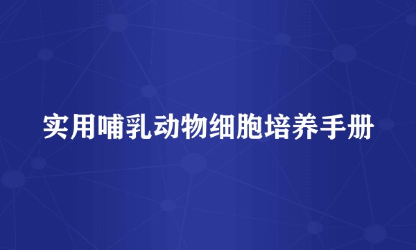 实用哺乳动物细胞培养手册