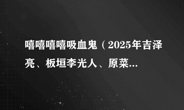 嘻嘻嘻嘻吸血鬼（2025年吉泽亮、板垣李光人、原菜乃华出演的电影）