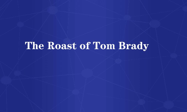 The Roast of Tom Brady
