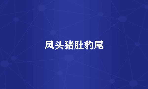 凤头猪肚豹尾