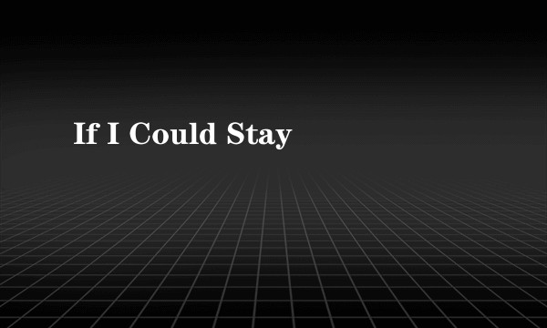 If I Could Stay