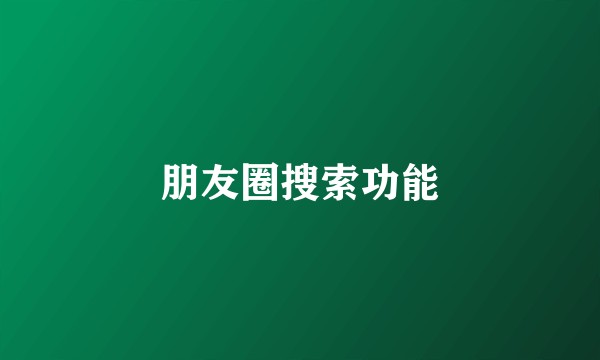 朋友圈搜索功能
