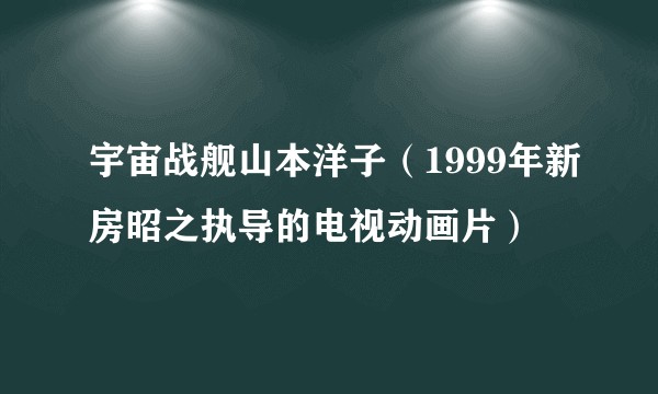 宇宙战舰山本洋子（1999年新房昭之执导的电视动画片）