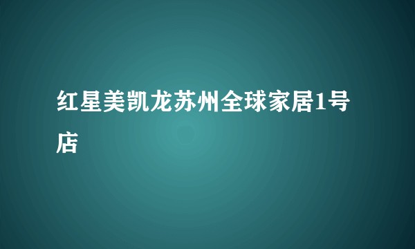 红星美凯龙苏州全球家居1号店