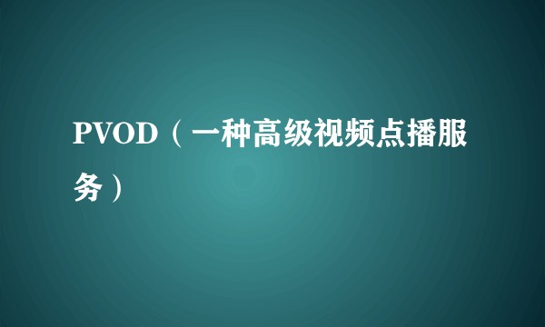 PVOD（一种高级视频点播服务）