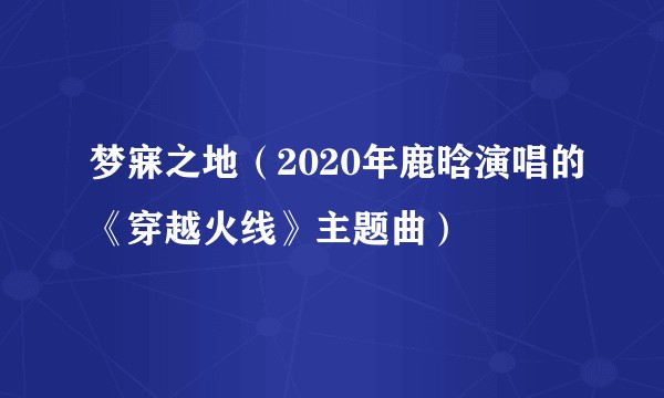 梦寐之地（2020年鹿晗演唱的《穿越火线》主题曲）