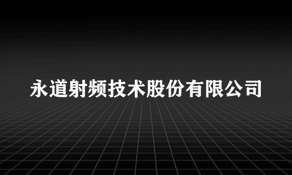 永道射频技术股份有限公司