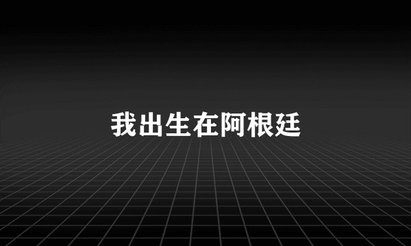 我出生在阿根廷