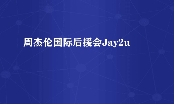周杰伦国际后援会Jay2u