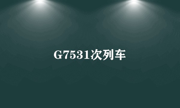 G7531次列车