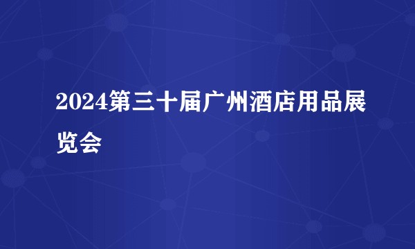 2024第三十届广州酒店用品展览会
