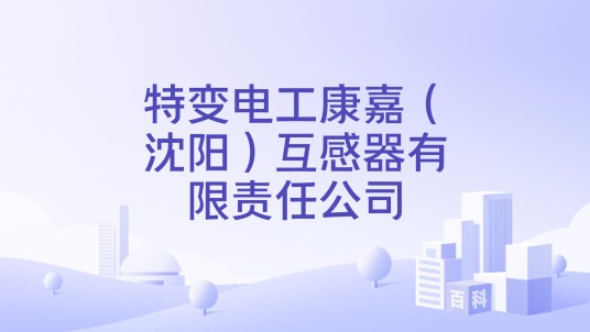 特变电工康嘉（沈阳）互感器有限责任公司