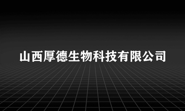 山西厚德生物科技有限公司